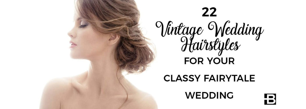 22 Vintage Wedding Hairstyles for Your Classy Fairytale Wedding